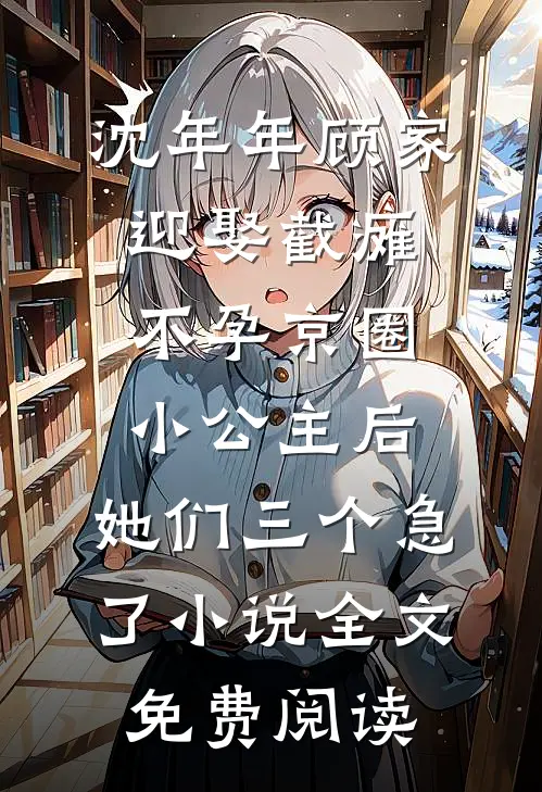 沈年年顾家迎娶截瘫不孕京圈小公主后，她们三个急了小说全文免费阅读