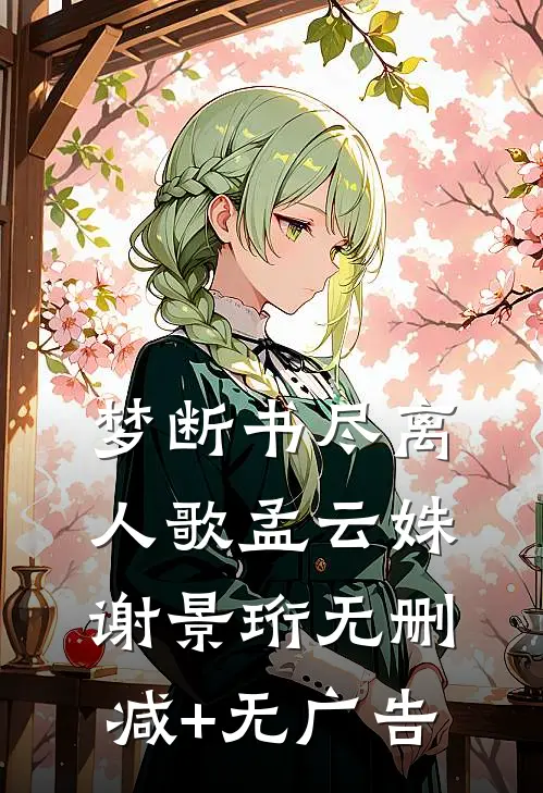 梦断书尽离人歌孟云姝谢景珩无删减+无广告
