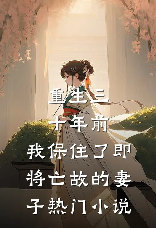 重生三十年前，我保住了即将亡故的妻子热门小说