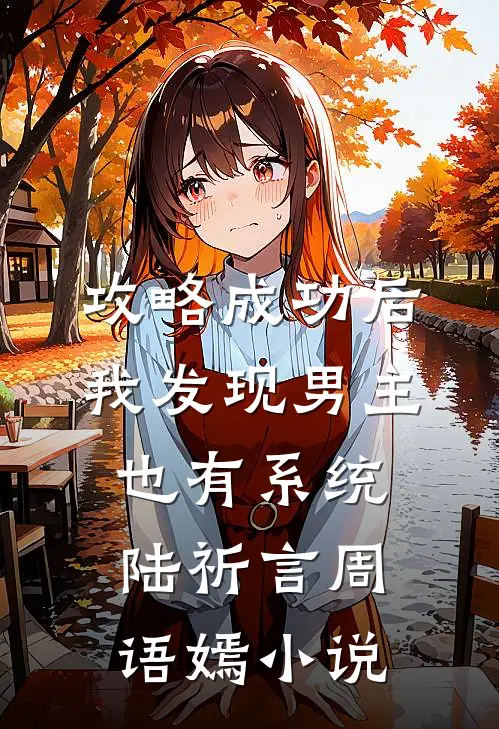 攻略成功后，我发现男主也有系统陆祈言周语嫣小说