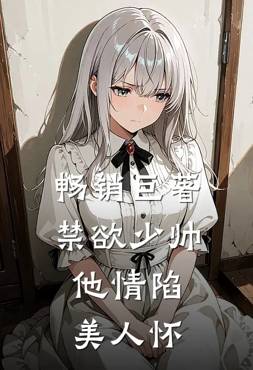 畅销巨著禁欲少帅,他情陷美人怀的