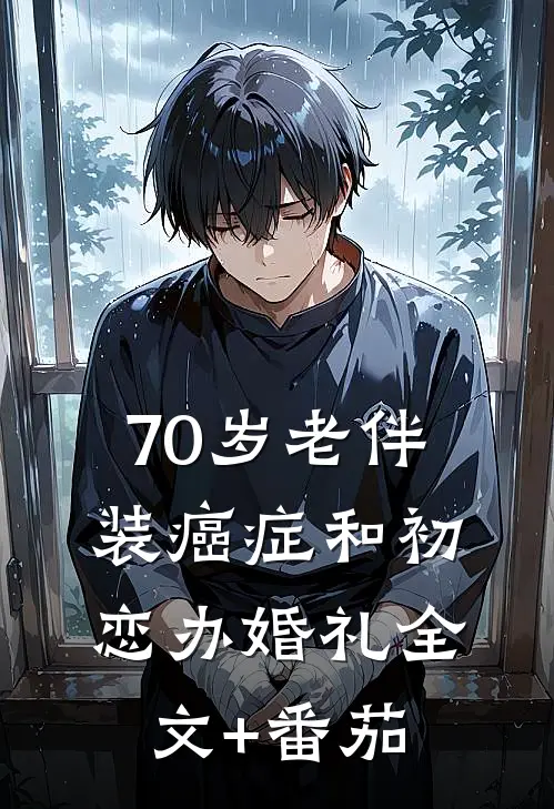 70岁老伴装癌症和初恋办婚礼全文+番茄