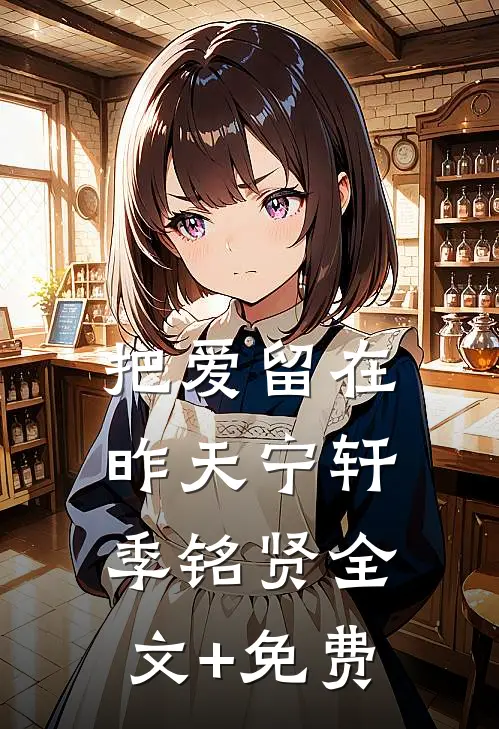 把爱留在昨天宁轩季铭贤全文+免费