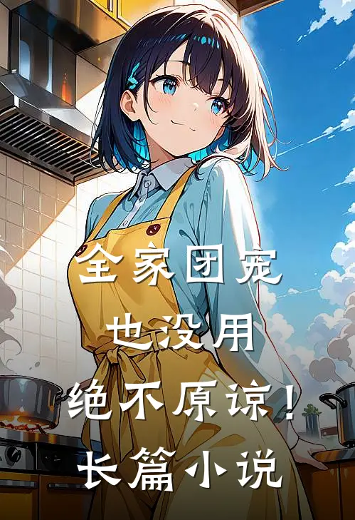 全家团宠也没用,绝不原谅!长篇