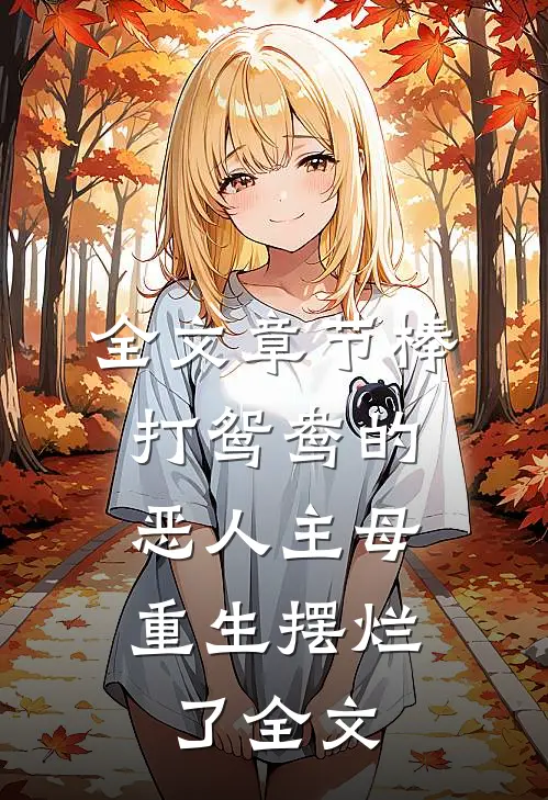 全文章节棒打鸳鸯的恶人主母,重生摆烂了全文