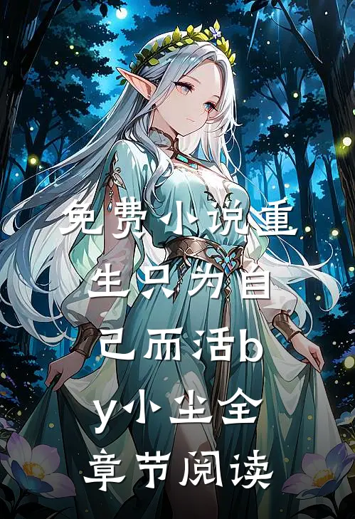 免费小说重生只为自己而活by小尘全章节阅读