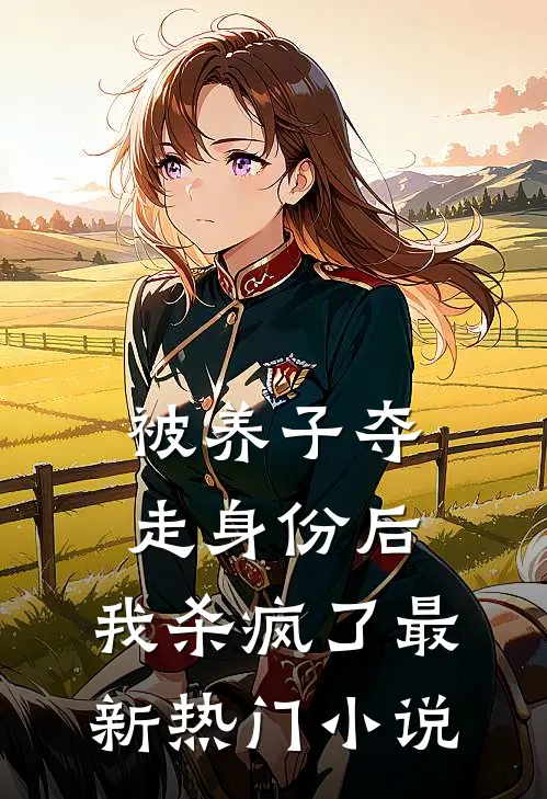被养子夺走身份后，我杀疯了最新热门小说