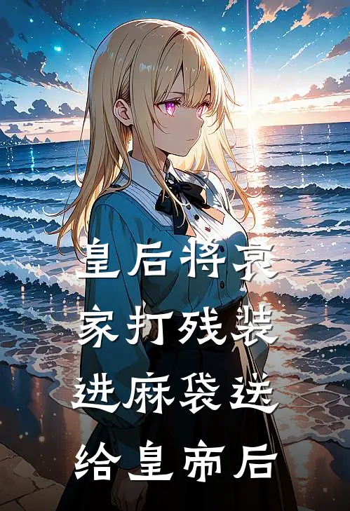 皇后将哀家打残装进麻袋送给皇帝后