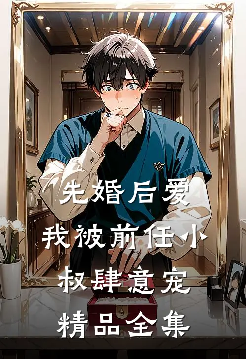先婚后爱：我被前任小叔肆意宠精品全集