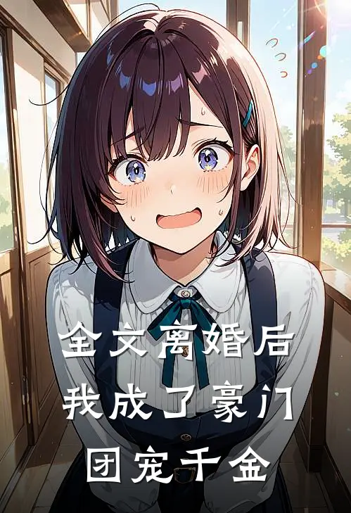 全文离婚后，我成了豪门团宠千金