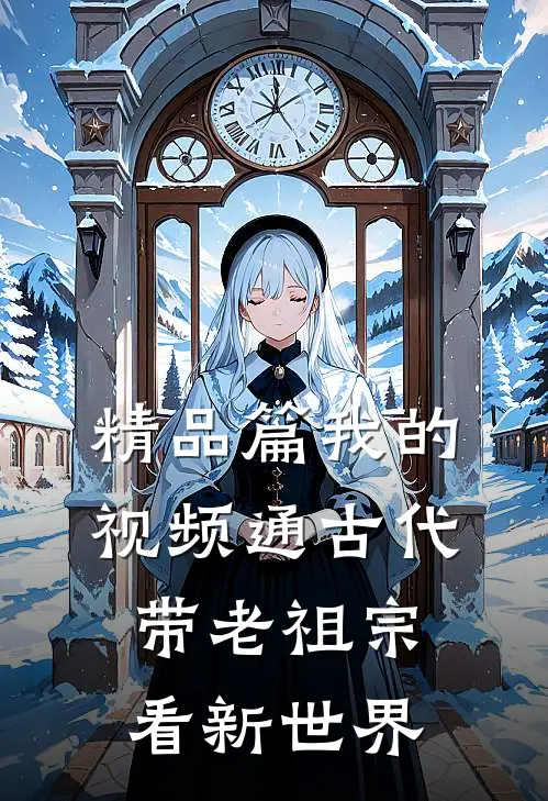 精品篇我的视频通古代，带老祖宗看新世界