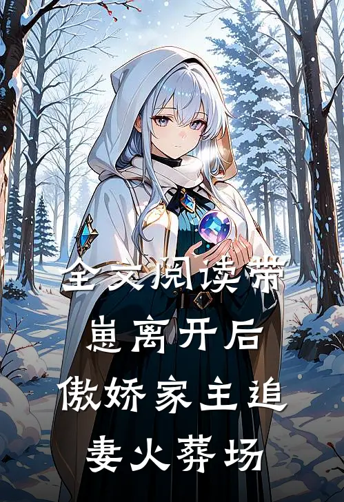 全文阅读带崽离开后，傲娇家主追妻火葬场