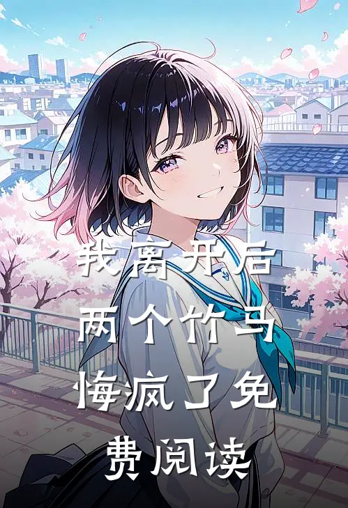 我离开后，两个竹马悔疯了免费阅读