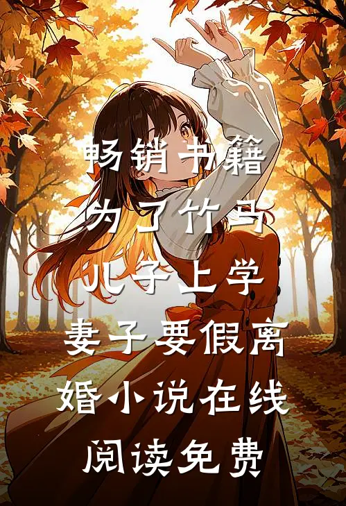 畅销书籍为了竹马儿子上学，妻子要假离婚小说在线阅读免费