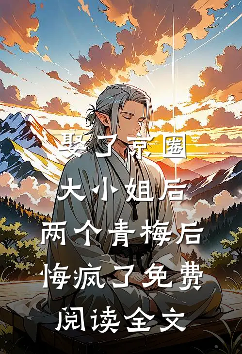 娶了京圈大小姐后，两个青梅后悔疯了免费阅读全文