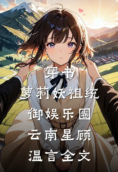 穿书：萝莉妖祖统御娱乐圈云南星顾温言全文