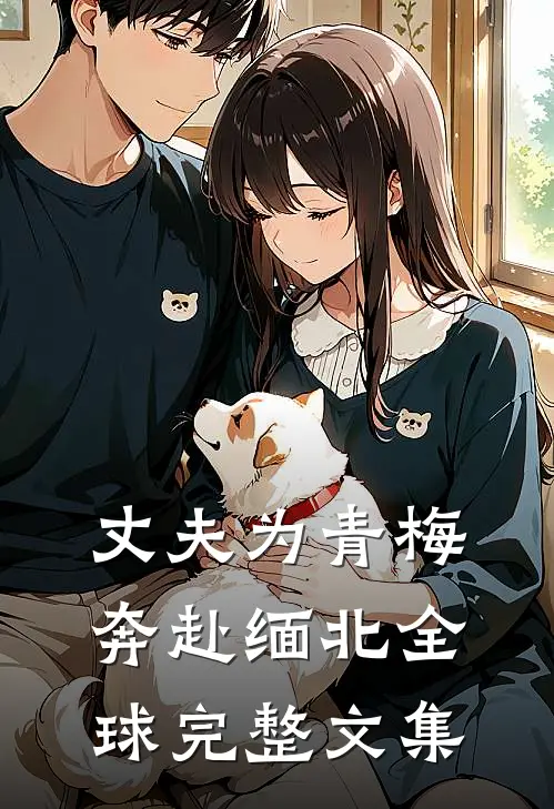丈夫为青梅奔赴缅北全球完整文集