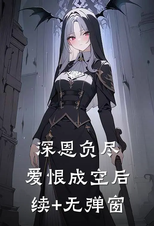 深恩负尽，爱恨成空后续+无弹窗