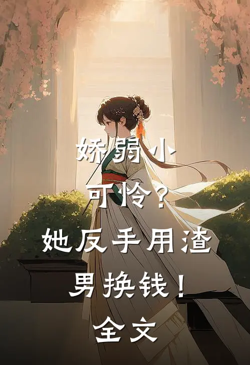 娇弱小可怜?她反手用渣男换钱!全文阅读