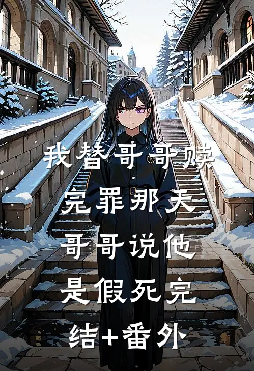 我替哥哥赎完罪那天，哥哥说他是假死完结+番外