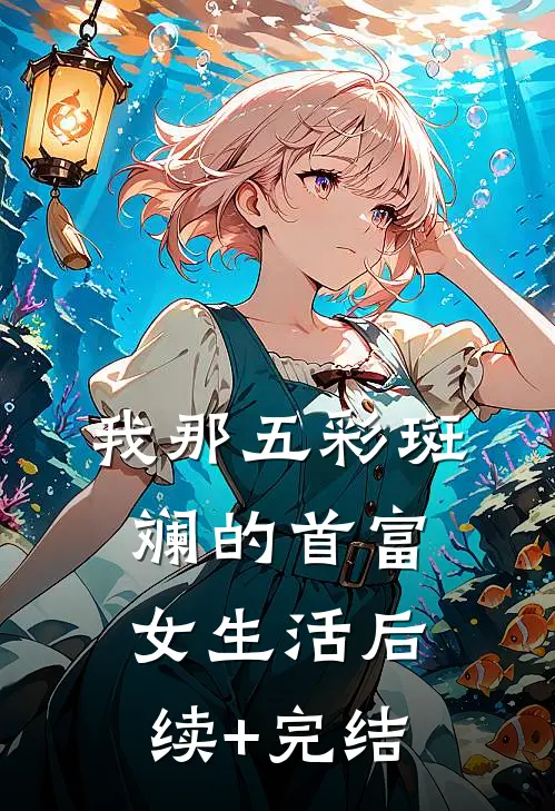 我那五彩斑斓的首富女生活后续+完结