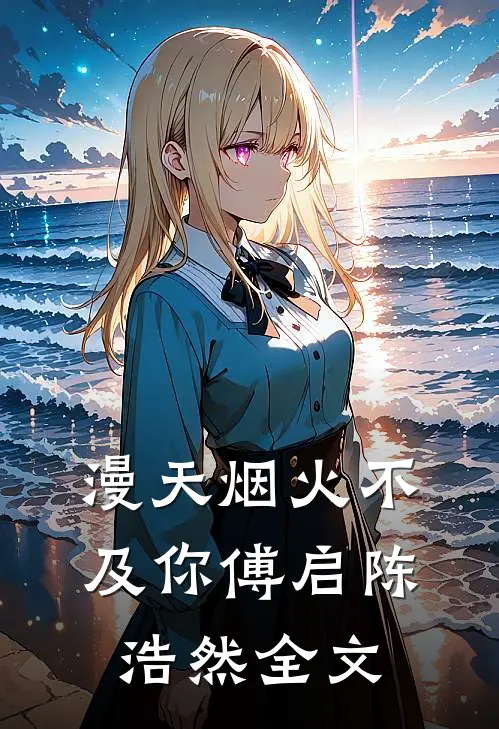 漫天烟火不及你傅启陈浩然全文