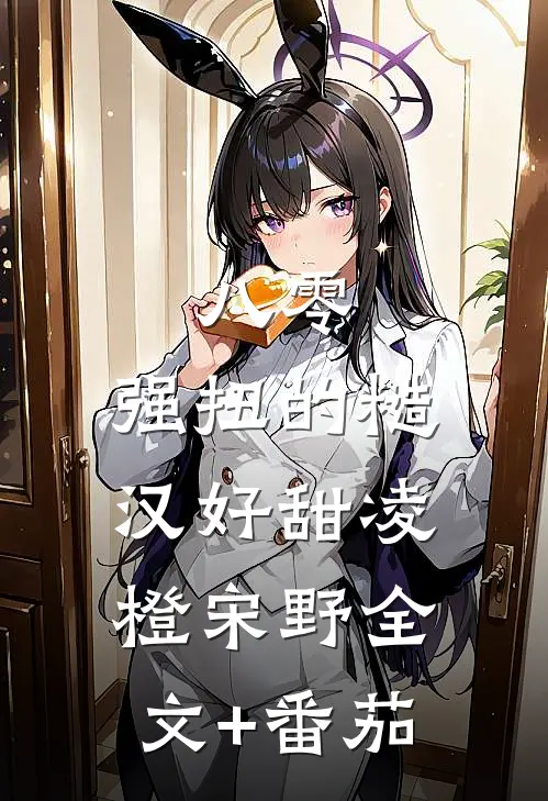 八零：强扭的糙汉好甜凌橙宋野全文+番茄