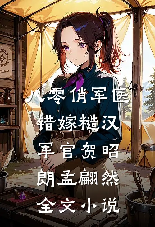 八零俏军医错嫁糙汉军官贺昭朗孟翩然全文小说