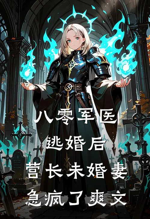 八零军医逃婚后，营长未婚妻急疯了爽文