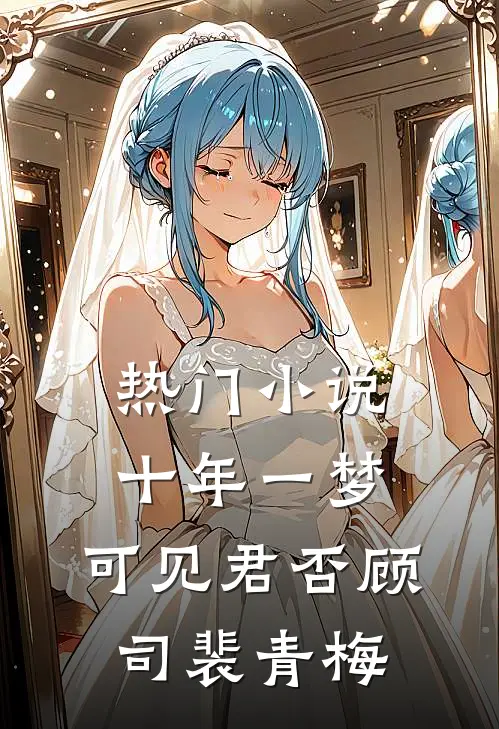 热门小说十年一梦，可见君否顾司裴青梅