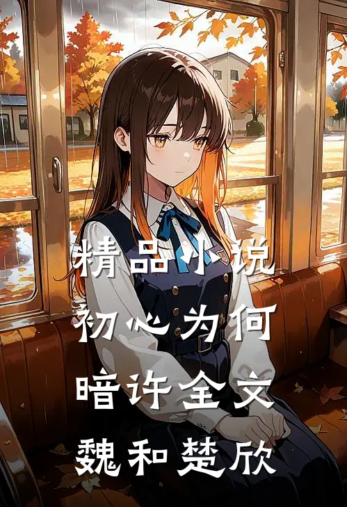 精品小说初心为何暗许全文魏和楚欣