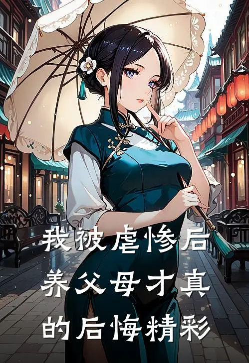 我被虐惨后，养父母才真的后悔精彩