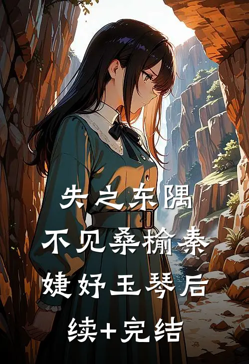 失之东隅，不见桑榆秦婕妤玉琴后续+完结