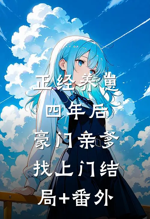 正经养崽四年后，豪门亲爹找上门结局+番外