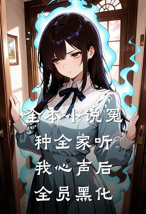 全本小说冤种全家听我心声后,全员黑化