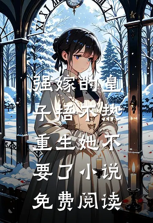 强嫁的皇子捂不热，重生她不要了小说免费阅读