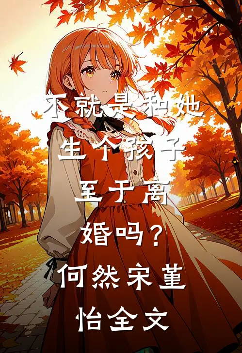 不就是和她生个孩子，至于离婚吗？何然宋堇怡全文