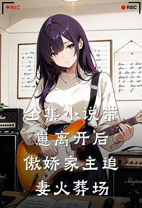 全集带崽离开后,傲娇家主追妻火葬场免费阅读