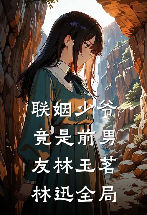 联姻少爷竟是前男友林玉茗林迅全局
