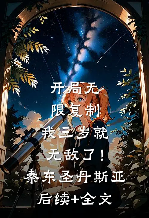 开局无限复制，我三岁就无敌了！秦东圣丹斯亚后续+全文