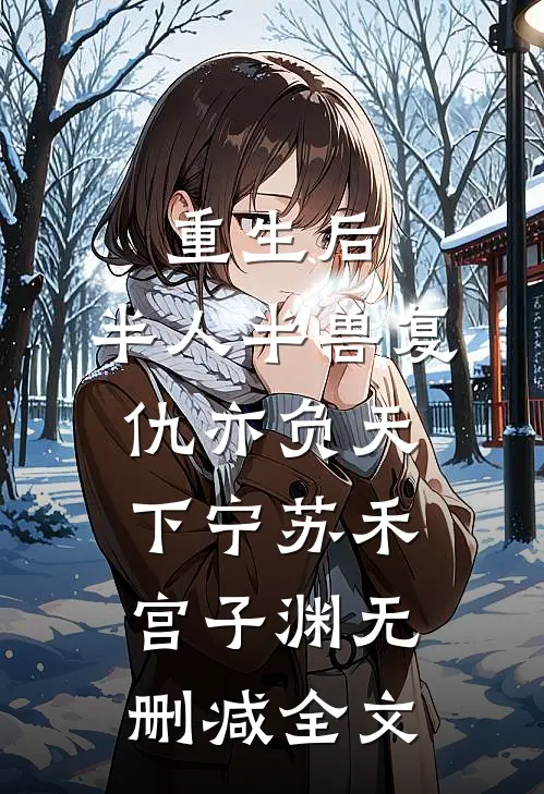 重生后，半人半兽复仇亦负天下宁苏禾宫子渊无删减全文