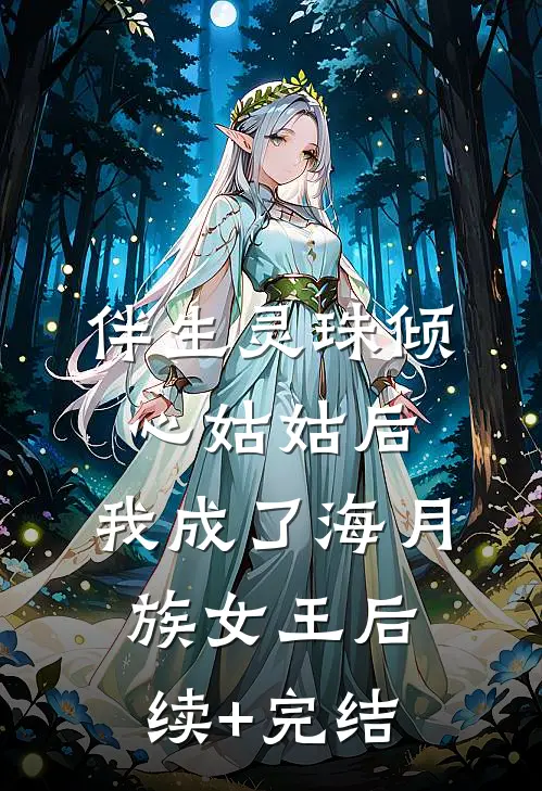 伴生灵珠倾心姑姑后，我成了海月族女王后续+完结