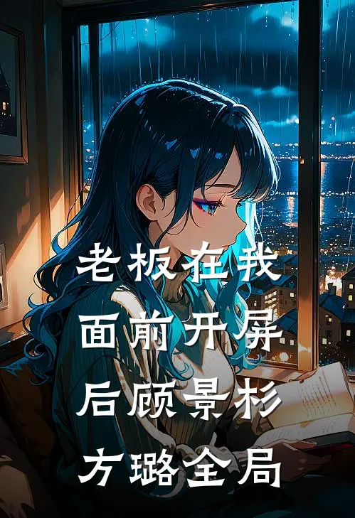 老板在我面前开屏后顾景杉方璐全局