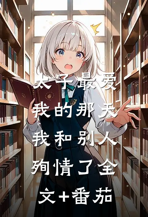 太子最爱我的那天，我和别人殉情了全文+番茄