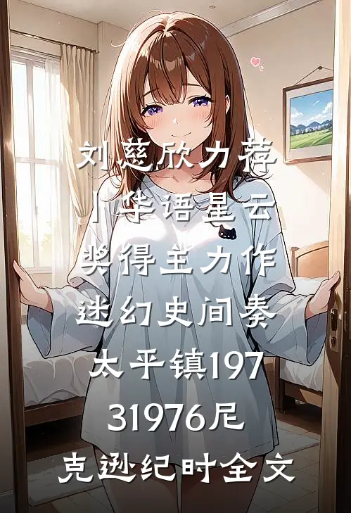 刘慈欣力荐丨华语星云奖得主力作：《迷幻史》-间奏：太平镇（1973-1976）尼克逊纪时全文