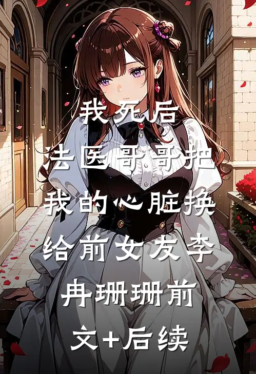 我死后，法医哥哥把我的心脏换给前女友李冉珊珊前文+后续