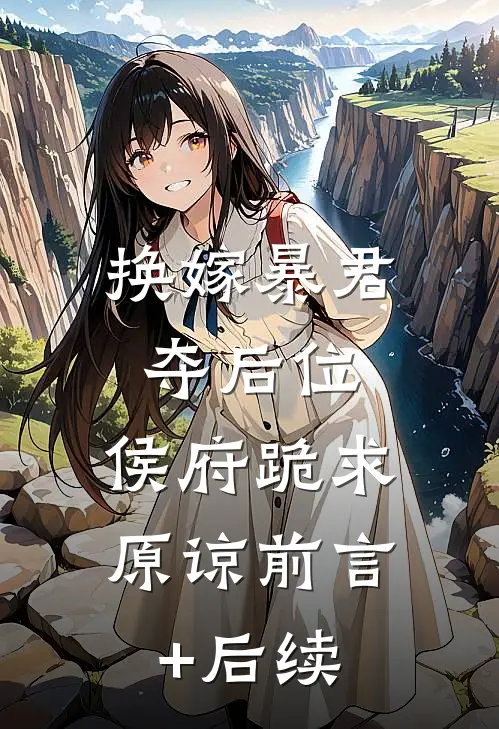 换嫁暴君夺后位，侯府跪求原谅前言+后续
