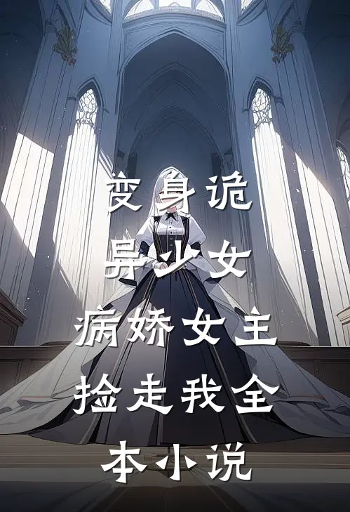 变身诡异少女，病娇女主捡走我全本小说