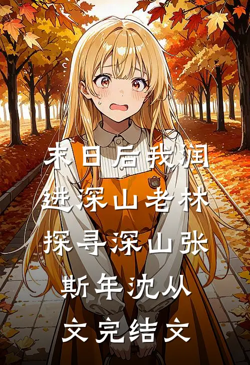 末日后我润进深山老林-探寻深山张斯年沈从文完结文