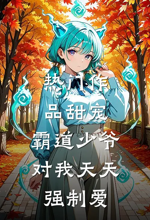 热门作品甜宠霸道少爷对我天天强制爱漫画